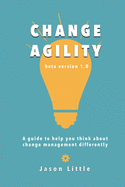 Change Agility: A guide to help you think about change management differently