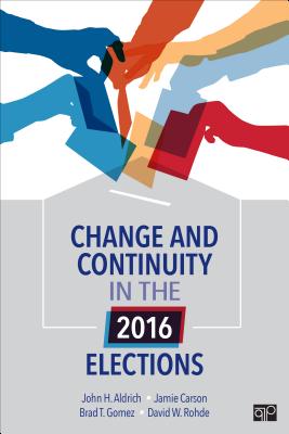 Change and Continuity in the 2016 Elections - Aldrich, John, and Carson, Jamie L, and Gomez, Brad T