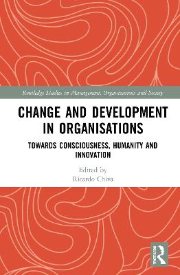 Change and Development in Organisations: Towards Consciousness, Humanity and Innovation - Chiva, Ricardo (Editor)