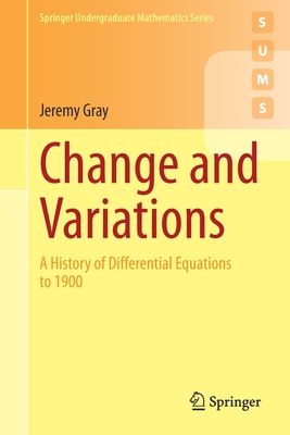 Change and Variations: A History of Differential Equations to 1900 - Gray, Jeremy
