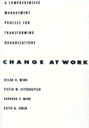 Change at Work: A Comprehensive Management Process for Transforming Organizations - Mink, Oscar G, and Esterhuysen, Pieter W, and Mink, Barbara P