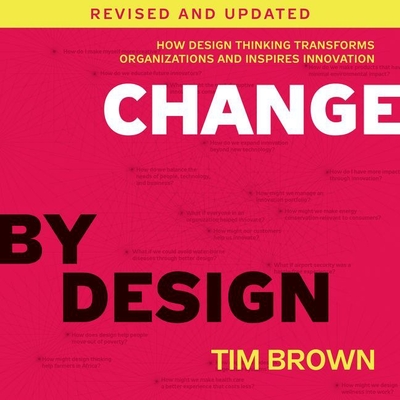 Change by Design: How Design Thinking Transforms Organizations and Inspires Innovation - Brown, Tim (Read by), and Roberts, Tim (Read by)