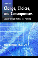 Change, Choices, and Consequences: A Guide to Mega Thinking and Planning