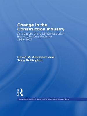 Change in the Construction Industry: An Account of the UK Construction Industry Reform Movement 1993-2003 - Adamson, David M, and Pollington, Anthony H