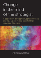 Change in the mind of the strategist: a book about development, competitiveness and how we can realise potential that requires a little more