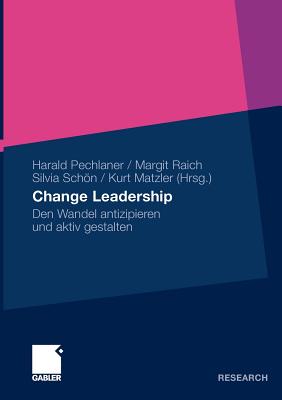 Change Leadership: Den Wandel Antizipieren Und Aktiv Gestalten - Pechlaner, Harald (Editor), and Raich, Margit (Editor), and Schn, Silvia (Editor)