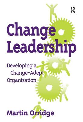Change Leadership: Developing a Change-Adept Organization - Orridge, Martin