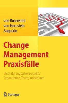 Change Management Praxisfalle: Veranderungsschwerpunkte Organisation, Team, Individuum - Von Rosenstiel, Lutz (Editor), and Von Hornstein, Elisabeth (Editor), and Augustin, Siegfried (Editor)