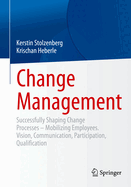 Change Management: Successfully Shaping Change Processes - Mobilizing Employees. Vision, Communication, Participation, Qualification