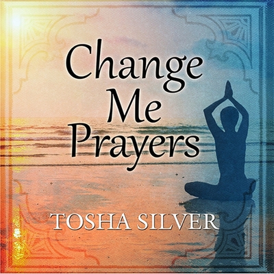 Change Me Prayers Lib/E: The Hidden Power of Spiritual Surrender - Silver, Tosha (Read by)
