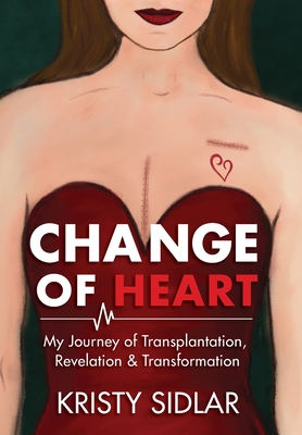 Change of Heart: My Journey of Transplantation, Revelation & Transformation - Sidlar, Kristy, and Atkins, Elizabeth Ann