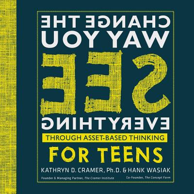 Change The Way You See Everything for Teens: Asset-Based Thinking for Teens - Wasiak, Hank, and Cramer, Kathy