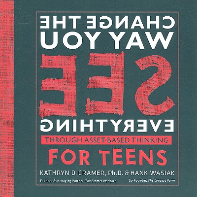 Change the Way You See Everything Through Asset-Based Thinking for Teens - Cramer Ph D, Kathryn D, and Wasiak, Hank