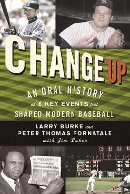 Change Up: An Oral History of 8 Key Events That Shaped Modern Baseball - Burke, Larry, and Fornatale, Peter Thomas, and Baker, Jim