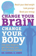Change Your Brain, Change Your Body: Use Your Brain to Get the Body You Have Always Wanted