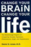Change Your Brain, Change Your Life: The Breakthrough Program for Conquering Anxiety, Depression, Obsessiveness, Anger, and Impulsiveness - Amen, Daniel G, Dr., MD