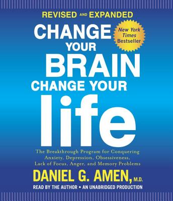 Change Your Brain, Change Your Life: The Breakthrough Program for Conquering Anxiety, Depression, Obsessiveness, Lack of Focus, Anger, and Memory Problems - Amen, Daniel G, Dr., MD (Read by)