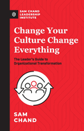 Change Your Culture, Change Everything: The Leader's Guide to Organizational Transformation