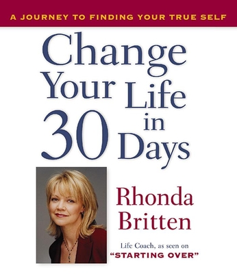 Change Your Life in 30 Days: A Journey to Finding Your True Self - Britten, Rhonda (Narrator)