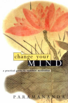 Change Your Mind: A Practical Guide to Buddhist Meditation - Paramananda