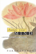 Change Your Mind: A Practical Guide to Buddhist Meditation