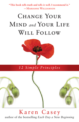 Change Your Mind and Your Life Will Follow: 12 Simple Principles (Al-Anon Book, Detachment Book, Fighting Addiction, for Readers of Let Go Now) - Casey, Karen