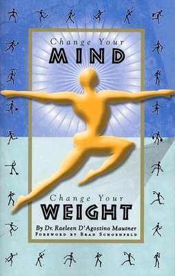 Change Your Mind, Change Your Weight - Mautner, Raeleen D'Agostino, PH.D., and Schoenfeld, Brad (Foreword by)