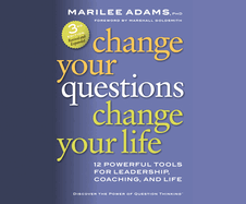 Change Your Questions, Change Your Life: 10 Powerful Tools for Life and Work