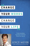 Change Your Words, Change Your Life: Understanding the Power of Every Word You Speak - Meyer, Joyce