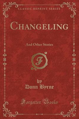 Changeling: And Other Stories (Classic Reprint) - Byrne, Donn