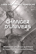 Changer d'univers: M?ditation, physique quantique et hypermatrice informationnelle