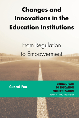 Changes and Innovations in the Education Institutions: From Regulation to Empowerment - Yuan, Zhenguo (Editor), and Fan, Guorui