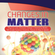 Changes in Matter Physical and Chemical Change Chemistry Books 4th Grade Science Science, Nature & How It Works