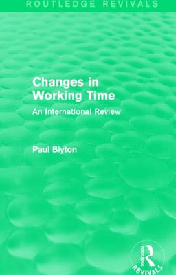 Changes in Working Time (Routledge Revivals): An International Review - Blyton, Paul