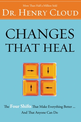 Changes That Heal: The Four Shifts That Make Everything Better...and That Anyone Can Do - Cloud, Henry, Dr.