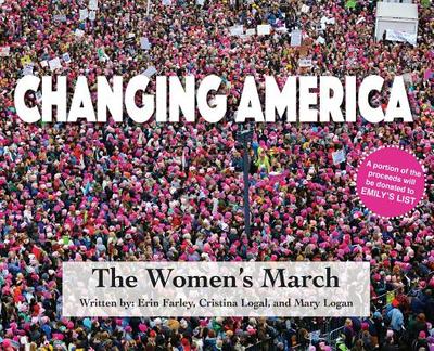 Changing America: The Women's March - Farley, Erin, and Logal, Cristina, and Logan, Mary