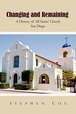 Changing and Remaining: A History of All Saints' Church San Diego - Cox, Stephen