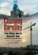 Changing Barnsley: from Mining Town to University Town - Thornton, Tim (Editor), and Doggett, Cathy (Editor)