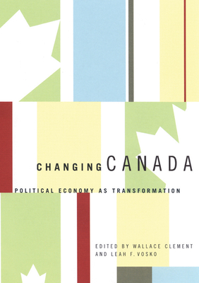 Changing Canada: Political Economy as Transformation - Clement, Wallace, and Vosko, Leah F