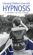 Changing Children's Lives with Hypnosis: A Journey to the Center