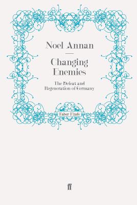 Changing Enemies: The Defeat and Regeneration of Germany - Annan, Noel