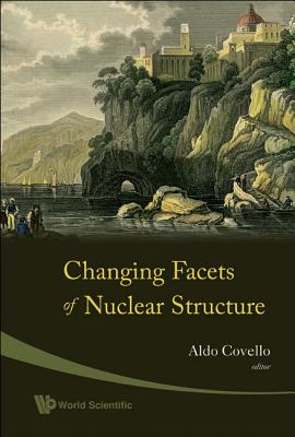 Changing Facets of Nuclear Structure - Covello, Aldo (Editor)