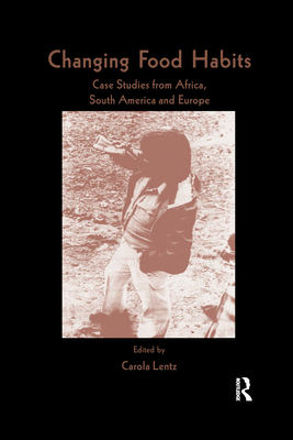 Changing Food Habits: Case Studies from Africa, South America and Europe - Lentz, Carola (Editor)