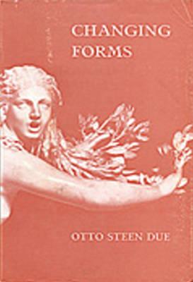 Changing Forms: Studies in the Metamorphoses of Ovid - Due, Otto Steen