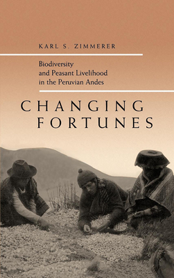 Changing Fortunes: Biodiversity and Peasant Livelihood in the Peruvian Andes Volume 1 - Zimmerer, Karl S, PhD