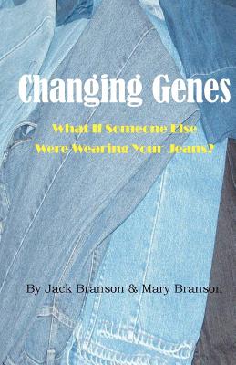 Changing Genes: What If Someone Else Were Wearing Your Jeans? - Branson, Mary, and Branson, Jack