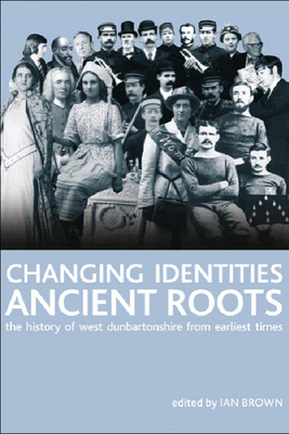 Changing Identities, Ancient Roots: The History of West Dunbartonshire from Earliest Times - Brown, Ian (Editor)