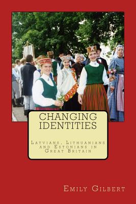 Changing Identities: Latvians, Lithuanians and Estonians in Great Britain - Gilbert, Emily