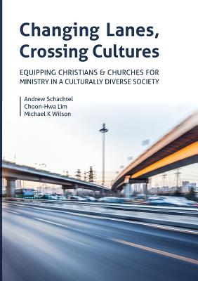 Changing Lanes, Crossing Cultures: Equipping Christians and Churches for Ministry in a Culturally Diverse Society - Schachtel, Andrew Philip, and Lim, Choon-Hwa, and Wilson, Michael Kenneth
