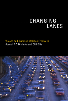Changing Lanes: Visions and Histories of Urban Freeways - DiMento, Joseph F.C., and Ellis, Cliff